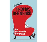 Thomas Bernhard. Die unkorrekte Biografie: Mit Richtigstellungen von Raimund Fellinger: 5125