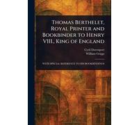 Thomas Berthelet, Royal Printer and Bookbinder to Henry VIII., King of England