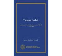Thomas Carlyle: a history of the first forty years of his life, 1795-1835