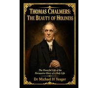 THOMAS CHALMERS: THE BEAUTY OF HOLINESS: The Powerful Life of the Persuasive Glory of a Holy Life