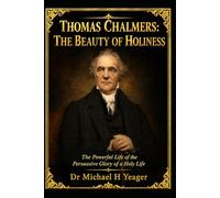 THOMAS CHALMERS: THE BEAUTY OF HOLINESS: The Powerful Life of the Persuasive Glory of a Holy Life