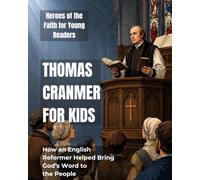 Thomas Cranmer for Kids: How an English Reformer Helped Bring God's Word to the People (Heroes of the Faith for Young Readers)