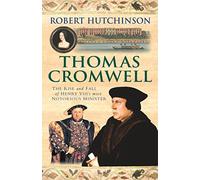 Thomas Cromwell: The Rise And Fall Of Henry VIII's Most Notorious Minister