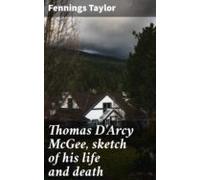 Thomas Darcy Mcgee Sketch Of His Life And Death (ebook)