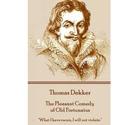 Thomas Dekker - The Pleasant Comedy of Old Fortunatus: "What I have sworn, I will not violate."