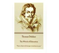 Thomas Dekker - The Witch of Edmonton: "I have observed strange variations in you."