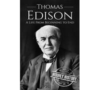 Thomas Edison: A Life From Beginning to End: 1 (Biographies of Business Leaders)