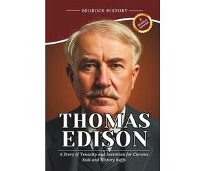 Thomas Edison: A Story of Tenacity and Invention for Curious Kids and History Buffs (The Bedrock Series)