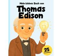 Thomas Edison: Der Junge, der die Welt erleuchtete: Die inspirierende Geschichte des großen Erfinders für Kinder erzählt Enthält 25 Ausmalbilder