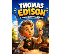 Thomas Edison: O menino que não desistia de tentar (UNIVERSO DAS DESCOBERTAS)