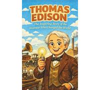 Thomas Edison: The Inspiring Story of the Inventor Who Changed the World for Kids