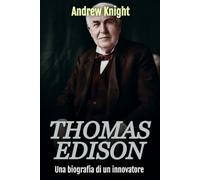 Thomas Edison: Una biografia di un innovatore