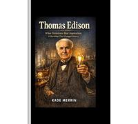 Thomas Edison: When Persistence Beat Inspiration;A Workshop That Changed History