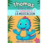 Thomas El Dinosario y su super poder LA MEDITACION: Es una guía poderosa para ayudar a nuestros hijos a encontrar la calma, desarrollar confianza y descubrir su superpoder interior