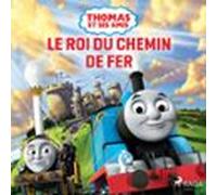 Thomas Et Ses Amis - Le Roi Du Chemin De Fer (audiolibro)