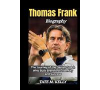 Thomas Frank Biography: The Journey of the Danish Coach Who Built Brentford’s Identity and Success