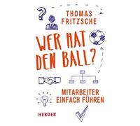 Thomas Fritzsche Wer hat den Ball?: Mitarbeiter einfach führen (Tapa dura)