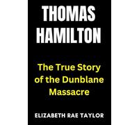 Thomas Hamilton: The True Story of the Dunblane Massacre (Britain’s Infamous Crimes)