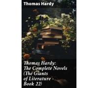 Thomas Hardy: The Complete Novels (the Giants Of Literature - Book 22)