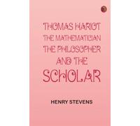 Thomas Hariot the Mathematician the Philosopher and the Scholar