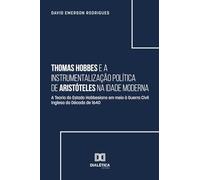 Thomas Hobbes e a Instrumentalização Política de Aristóteles na Idade Moderna: A Teoria do Estado Hobbesiano em meio à Guerra Civil Inglesa da Década de 1640