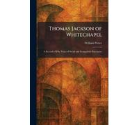 Thomas Jackson of Whitechapel: A Record of Fifty Years of Social and Evangelistic Enterprise