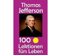 Thomas Jefferson: 100 Lektionen fürs Leben