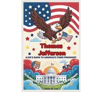 Thomas Jefferson : A Kid’s Guide to America's Third President: An Exciting Story of Courage, Leadership, and Big Dreams (The Presidents of the United States)