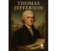 Thomas Jefferson: His Life and Times, The Battles, the Breakthroughs, and the Legacy (Biography of US Presidents)