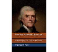 Thomas Jefferson Survives: A Life Studying The Sage of Monticello