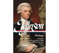Thomas Jefferson: Writings (LOA #17): Autobiography / Notes on the State of Virginia / Public and Private Papers / Addresses / Letters (Library of America Founders Collection)