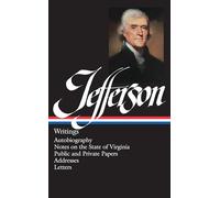Thomas Jefferson: Writings (LOA #17): Autobiography / Notes on the State of Virginia / Public and Private Papers / Addresses / Letters (Library of America Founders Collection)