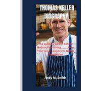 THOMAS KELLER BIOGRAPHY: The Culinary Genius Behind Modern Fine Dining______From The French Laundry To Global Recognition