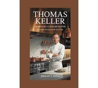 Thomas Keller:Secrets of a Culinary Master: Innovation, Precision, and the Art of Taste