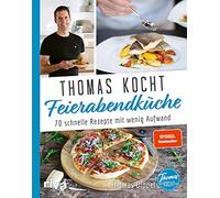 Thomas kocht: Feierabendküche: 70 schnelle Rezepte mit wenig Aufwand. Spiegel-Bestseller