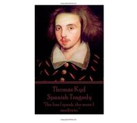 Thomas Kyd - Spanish Tragedy: “The less I speak, the more I meditate.”
