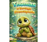 Thomas la Tortuga Preocupada: Una Historia de Aprendizaje sobre Confianza, Empatía, Sentimientos, Amistad, Atención Plena, Respeto, Manejo de la Ira, ... (Pequeños Corazones y Grandes Sentimientos)
