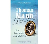 Thomas Mann - Ein Lebensbild in Anekdoten