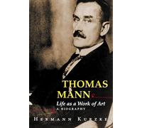 Thomas Mann: Life as a Work of Art. A Biography