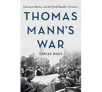 Thomas Mann's War: Literature, Politics, and the World Republic of Letters