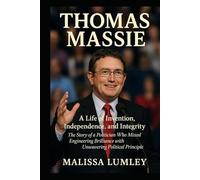 THOMAS MASSIE: A Life of Invention, Independence, and Integrity - The Story of a Politician Who Mixed Engineering Brilliance with Unwavering Political Principle