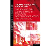 Thomas Middleton: Four Plays: Women Beware Women, The Changeling, The Roaring Girl and A Chaste Maid in Cheapside (New Mermaids)