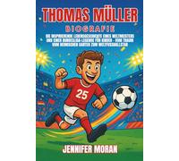 Thomas Müller Biografie: Die inspirierende Lebensgeschichte eines Weltmeisters und einer Bundesliga-Legende für Kinder - Vom Traum vom heimischen Garten zum Weltfußballstar
