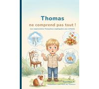 Thomas ne comprend pas tout ! : Les expressions françaises expliquées aux enfants: Un album drôle et illustré pour découvrir les expressions du quotidien dès 3 ans (Les rêves de Thomas)
