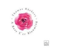 THOMAS RCKERT - A ROSE E' ER BLOOMING