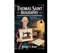 THOMAS SAINT BIOGRAPHY: The Forgotten Inventor Of The Sewing Machine (The Pioneer of Tailoring Technology)