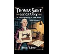 THOMAS SAINT BIOGRAPHY: The Forgotten Inventor Of The Sewing Machine (The Pioneer of Tailoring Technology)
