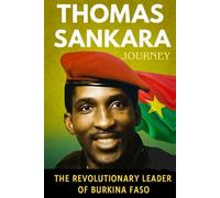 THOMAS SANKARA JOURNEY: The Revolutionary Life and Legacy of Africa’s Upright Man