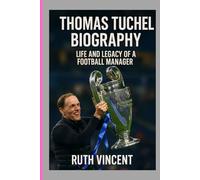 THOMAS TUCHEL BIOGRAPHY: LIFE AND LEGACY OF A FOOTBALL MANAGER