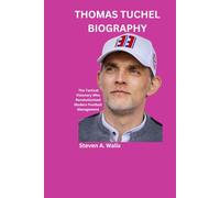 THOMAS TUCHEL BIOGRAPHY: The Tactical Visionary Who Revolutionized Modern Football Management